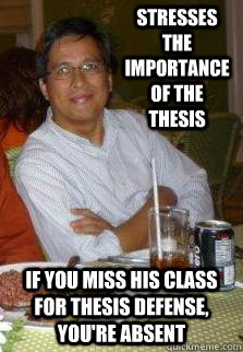 Stresses the importance of the thesis If you miss his class for thesis defense, you're absent  