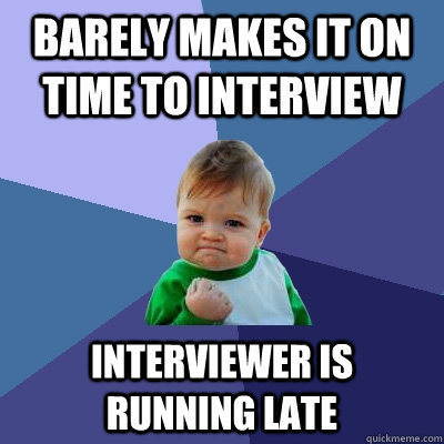 Barely makes it on time to interview Interviewer is running late  Success Kid