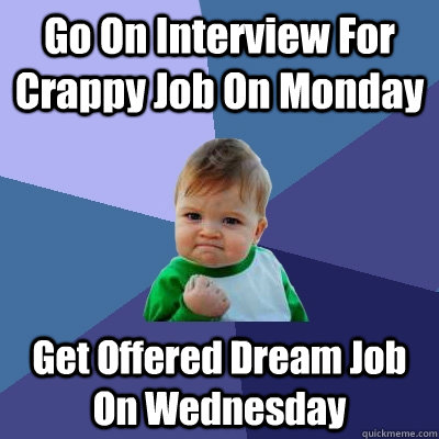 Go On Interview For Crappy Job On Monday Get Offered Dream Job On Wednesday  Success Kid