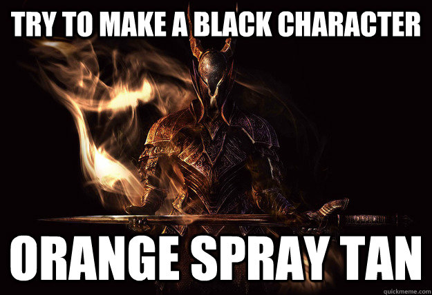 Try to make a black character Orange Spray tan  Dark Souls Meme