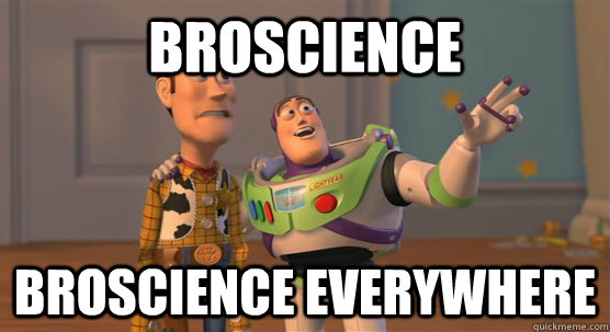 Broscience Broscience everywhere  Toy Story Everywhere