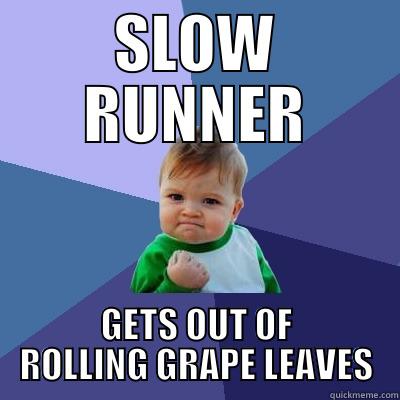 benefit of being slow - SLOW RUNNER GETS OUT OF ROLLING GRAPE LEAVES Success Kid