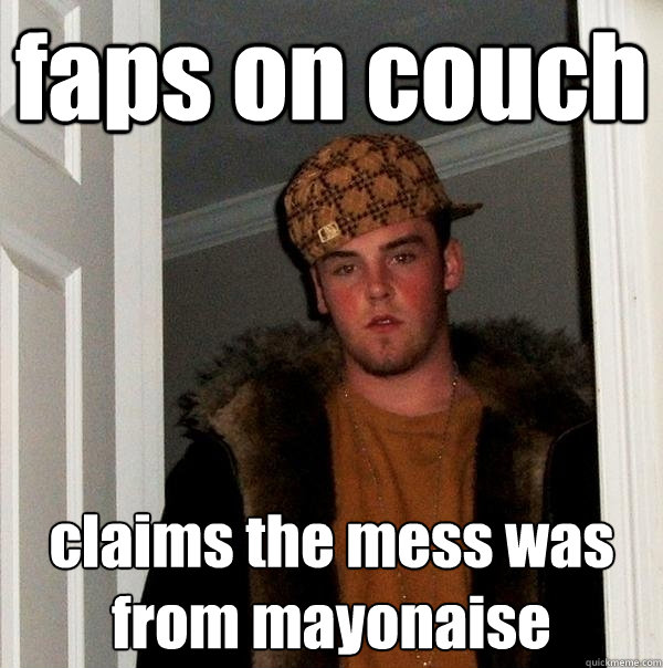 faps on couch claims the mess was from mayonaise - faps on couch claims the mess was from mayonaise  Scumbag Steve