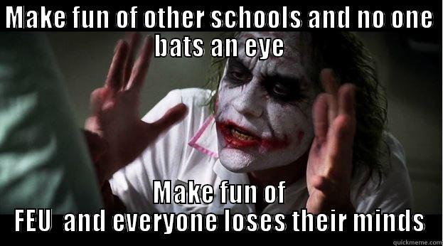 FEU meme - MAKE FUN OF OTHER SCHOOLS AND NO ONE BATS AN EYE MAKE FUN OF FEU  AND EVERYONE LOSES THEIR MINDS Joker Mind Loss