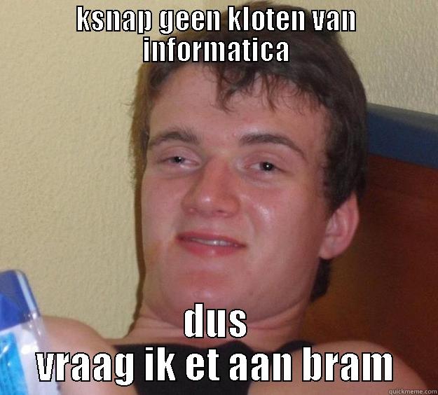 ksnap geen kloten van informatica - KSNAP GEEN KLOTEN VAN INFORMATICA DUS VRAAG IK ET AAN BRAM 10 Guy