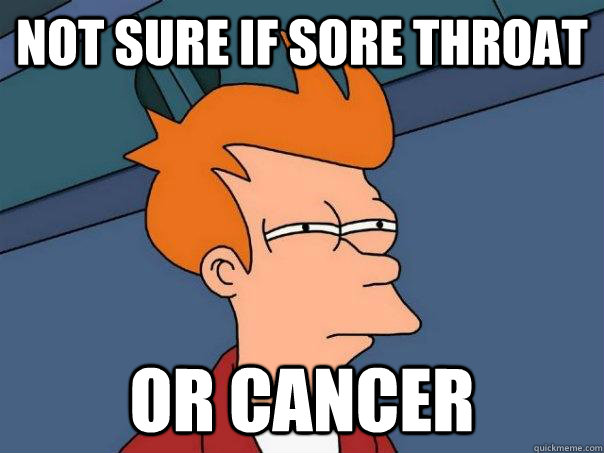 Not sure if sore throat Or cancer - Not sure if sore throat Or cancer  Futurama Fry