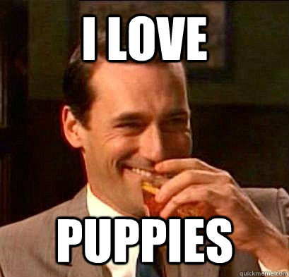 I LOVE PUPPIES  Laughing Don Draper