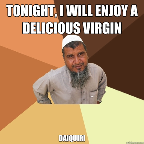 tonight, i will enjoy a delicious virgin daiquiri    - tonight, i will enjoy a delicious virgin daiquiri     Ordinary Muslim Man