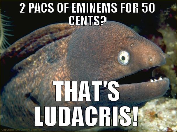 Thats Ludacris! - 2 PACS OF EMINEMS FOR 50 CENTS? THAT'S LUDACRIS! Bad Joke Eel