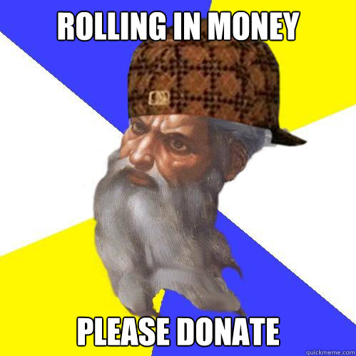 Rolling in Money Please Donate  Scumbag God is an SBF