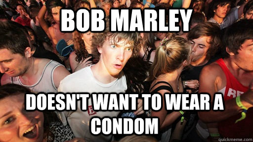 Bob Marley doesn't want to wear a condom  Sudden Clarity Clarence