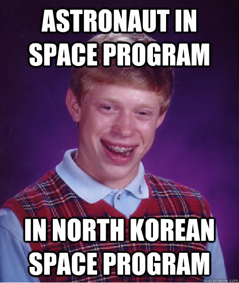 Astronaut in space program in north korean space program - Astronaut in space program in north korean space program  Bad Luck Brian