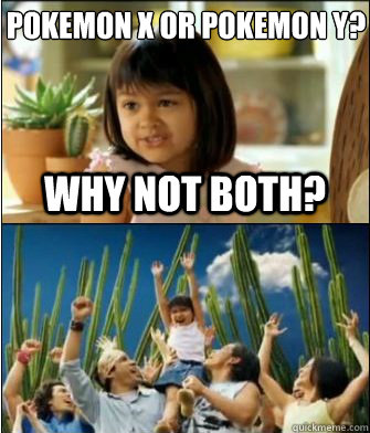 Why not both? Pokemon X or Pokemon y?  Why not both