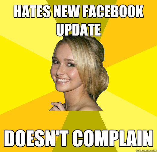 Hates new facebook update Doesn't complain  Tolerable Facebook Girl