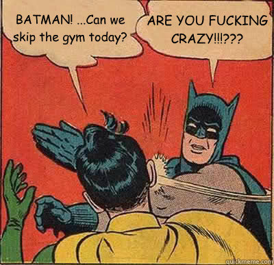 BATMAN! ...Can we skip the gym today? ARE YOU FUCKING CRAZY!!!???  Batman Slapping Robin