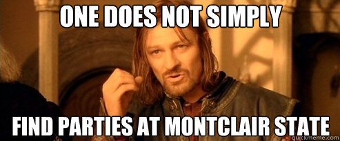 One does not simply Find parties at montclair state  One Does Not Simply