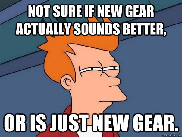 Not sure if new gear actually sounds better, Or is just new gear.  Futurama Fry