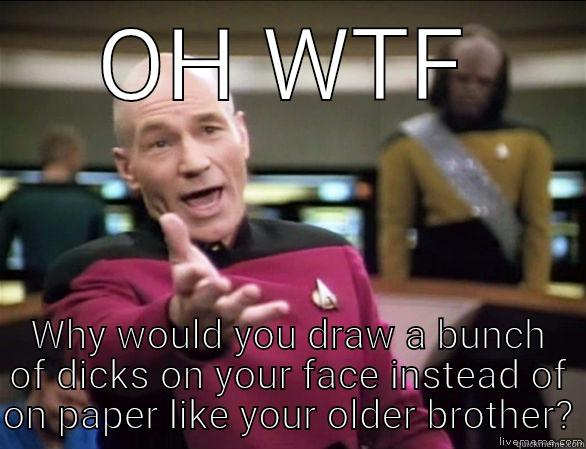 OH WTF WHY WOULD YOU DRAW A BUNCH OF DICKS ON YOUR FACE INSTEAD OF ON PAPER LIKE YOUR OLDER BROTHER? Annoyed Picard HD