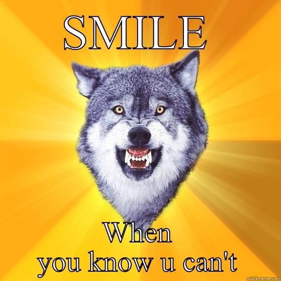 SMILE WHEN YOU KNOW U CAN'T Courage Wolf