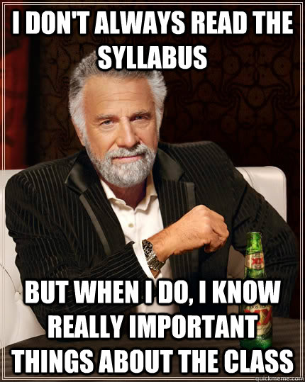 I don't always read the syllabus but when I do, I know really important things about the class  The Most Interesting Man In The World