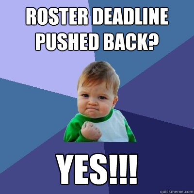 Roster deadline pushed back? YES!!!  Success Kid