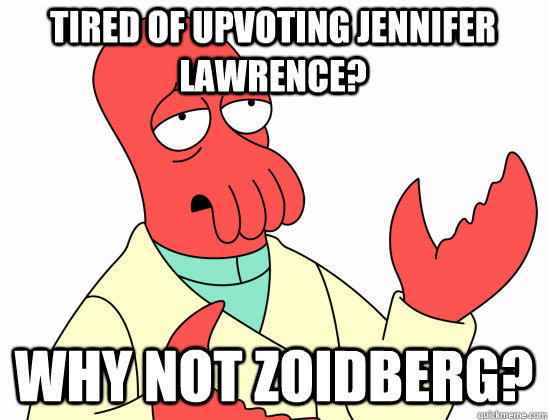 Tired of upvoting jennifer lawrence? why not Zoidberg?  Why Not Zoidberg