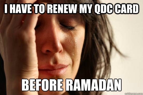 i have to renew my qdc card before ramadan - i have to renew my qdc card before ramadan  First World Problems