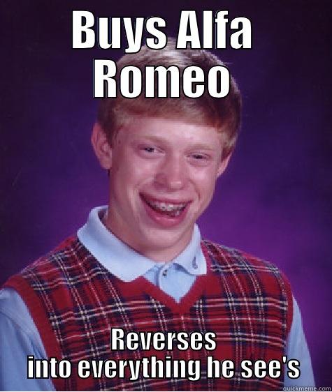 BUYS ALFA ROMEO REVERSES INTO EVERYTHING HE SEE'S Bad Luck Brian