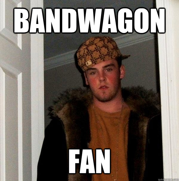 Bandwagon fan - Bandwagon fan  Scumbag Steve