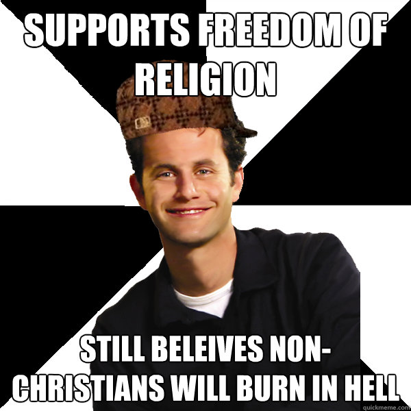 Supports freedom of religion still beleives non-christians will burn in hell  Scumbag Christian