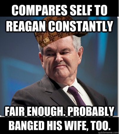 Compares self to Reagan constantly fair enough. Probably banged his wife, too.  Scumbag Gingrich