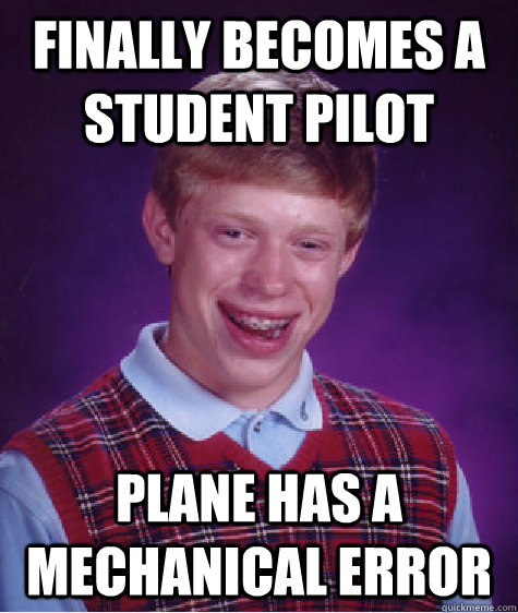 Finally becomes a student pilot plane has a mechanical error  Bad Luck Brian