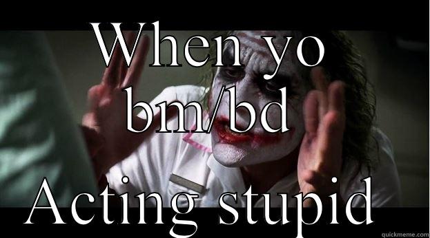 Mom please  - WHEN YO BM/BD ACTING STUPID  Joker Mind Loss