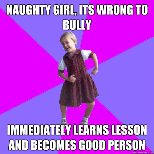 naughty girl, its wrong to bully immediately learns lesson and becomes good person  Socially awesome kindergartener