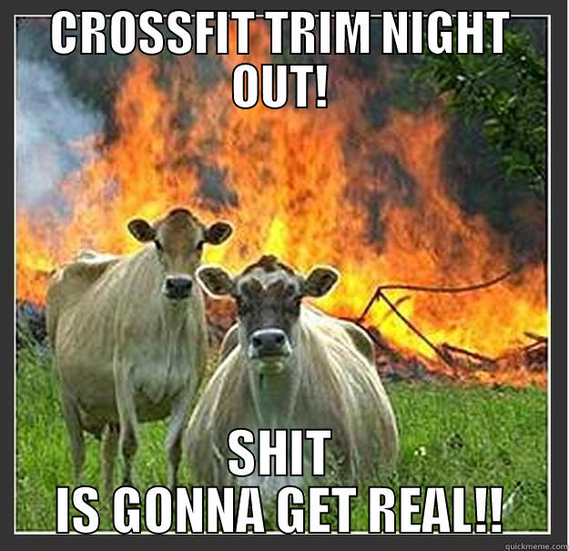 CROSSFIT TRIM NIGHT OUT - CROSSFIT TRIM NIGHT OUT! SHIT IS GONNA GET REAL!! Evil cows