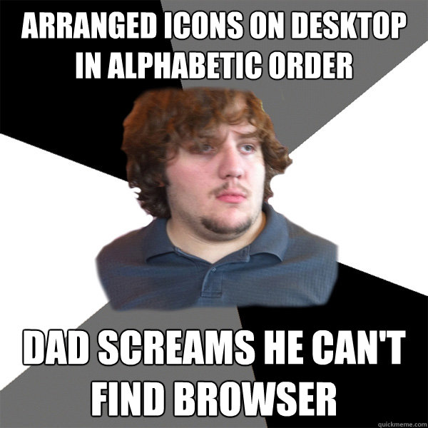 Arranged Icons on Desktop in Alphabetic Order Dad screams he can't find browser  Family Tech Support Guy