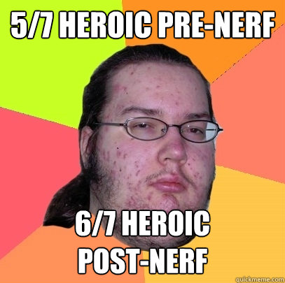 5/7 Heroic Pre-nerf 6/7 heroic 
post-nerf - 5/7 Heroic Pre-nerf 6/7 heroic 
post-nerf  Butthurt Dweller