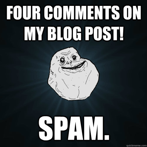 four comments on my blog post! spam.  Forever Alone