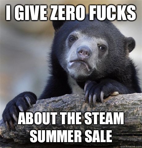 I give zero fucks About the Steam Summer Sale - I give zero fucks About the Steam Summer Sale  Confession Bear