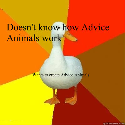 Doesn't know how Advice Animals work Wants to create Advice Animals  Tech Impaired Duck