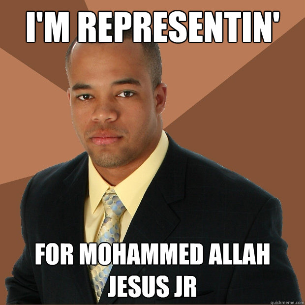 I'm representin' for mohammed allah jesus jr  Successful Black Man