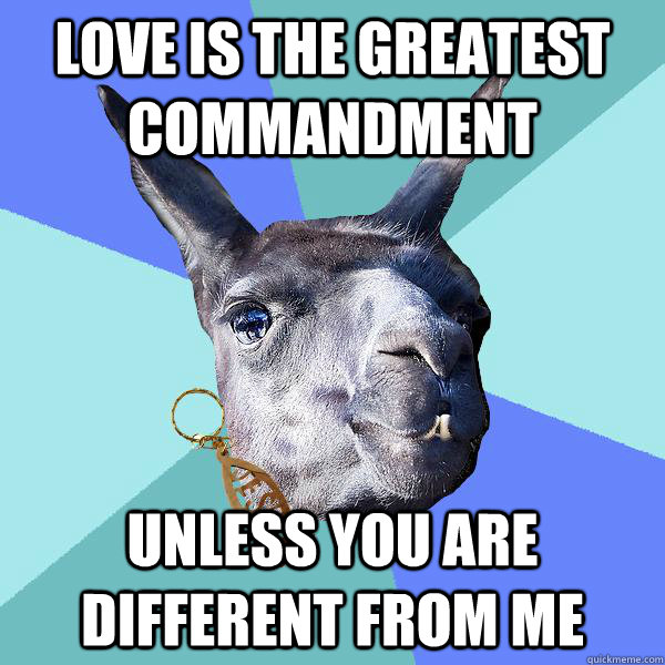 Love is the greatest commandment Unless you are different from me  Christian Mama Llama