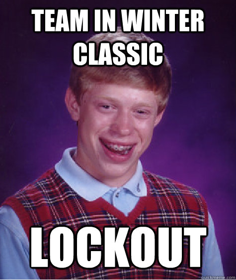 team in winter classic lockout - team in winter classic lockout  Bad Luck Brian