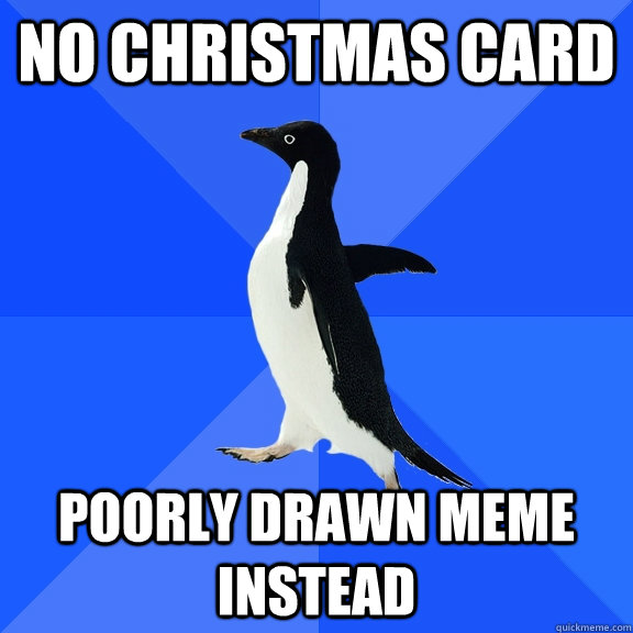 No christmas card poorly drawn meme instead  Socially Awkward Penguin