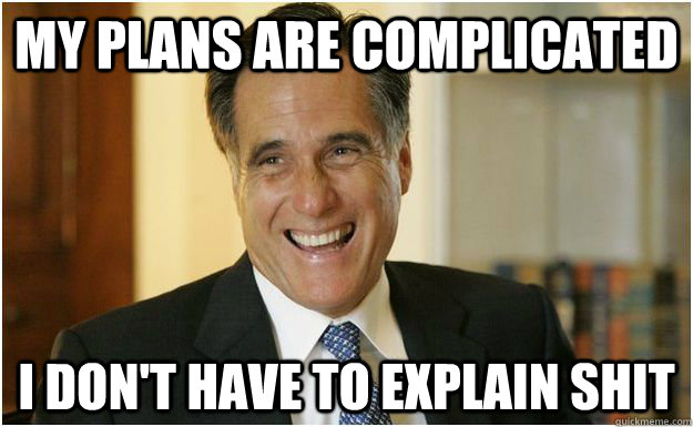 My plans are complicated I don't have to explain shit  Mitt Romney