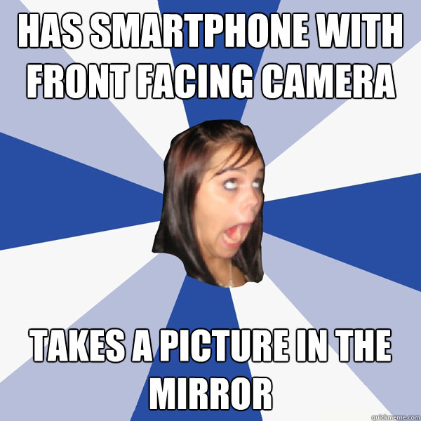 has smartphone with front facing camera takes a picture in the mirror - has smartphone with front facing camera takes a picture in the mirror  Annoying Facebook Girl