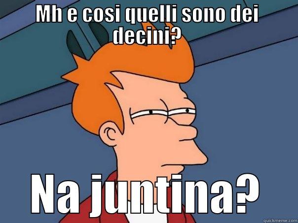 Damme na juntina  - MH E COSI QUELLI SONO DEI DECINI? NA JUNTINA? Futurama Fry