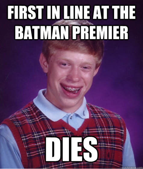 First in line at the Batman premier DIES  Bad Luck Brian