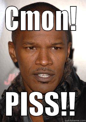 Jamie Foxx - CMON! PISS!! Misc