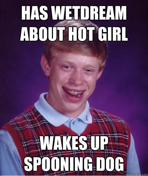 has wetdream about hot girl wakes up spooning dog  Bad Luck Brian